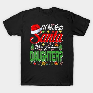 Who Needs Santa When You Have Daughter Christmas T-Shirt